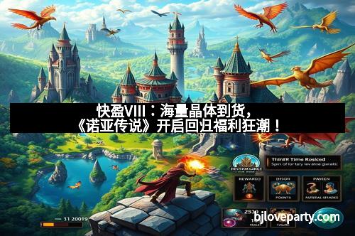 快盈VIII：海量晶体到货，《诺亚传说》开启回归福利狂潮！